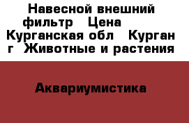 Навесной внешний фильтр › Цена ­ 555 - Курганская обл., Курган г. Животные и растения » Аквариумистика   . Курганская обл.,Курган г.